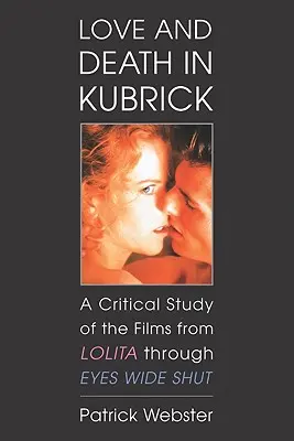 El amor y la muerte en Kubrick: Un estudio crítico de las películas desde Lolita hasta Eyes Wide Shut - Love and Death in Kubrick: A Critical Study of the Films from Lolita Through Eyes Wide Shut