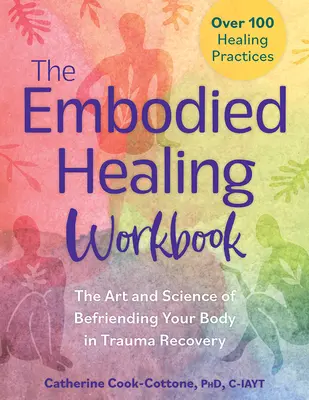 The Embodied Healing Workbook: The Art and Science of Befriending Your Body in Trauma Recovery: Más de 100 prácticas curativas - The Embodied Healing Workbook: The Art and Science of Befriending Your Body in Trauma Recovery: Over 100 Healing Practices