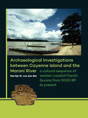 Investigaciones arqueológicas entre la isla de Cayena y el río Maroni: Una secuencia cultural de la Guayana Francesa costera occidental desde 5000 a.C. hasta la actualidad - Archaeological Investigations Between Cayenne Island and the Maroni River: A Cultural Sequence of Western Coastal French Guiana from 5000 BP to Presen