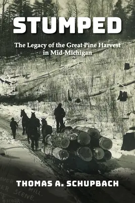 Aturdido: El legado de la gran cosecha de pinos en el centro de Michigan - Stumped: The Legacy of the Great Pine Harvest in Mid-Michigan
