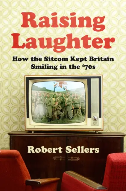 Raising Laughter - Cómo la comedia de situación mantuvo sonriente al Reino Unido en los años 70 - Raising Laughter - How the Sitcom Kept Britain Smiling in the '70s