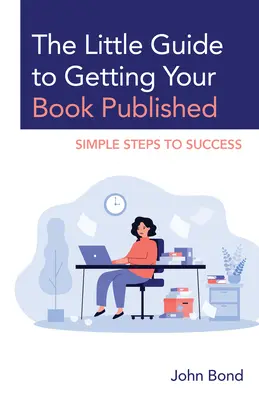 La pequeña guía para publicar un libro: Pasos sencillos para el éxito - The Little Guide to Getting Your Book Published: Simple Steps to Success