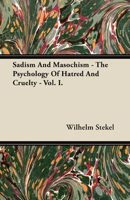 Sadismo y masoquismo - La psicología del odio y la crueldad - Vol. I. - Sadism and Masochism - The Psychology of Hatred and Cruelty - Vol. I.