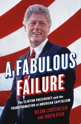 Un fabuloso fracaso: La presidencia de Clinton y la transformación del capitalismo estadounidense - A Fabulous Failure: The Clinton Presidency and the Transformation of American Capitalism