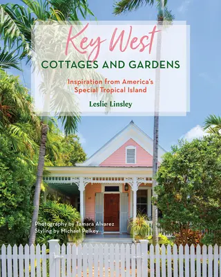 Casas rurales y jardines de Cayo Hueso: Inspiración de la isla tropical más especial de Estados Unidos - Key West Cottages and Gardens: Inspiration from America's Special Tropical Island