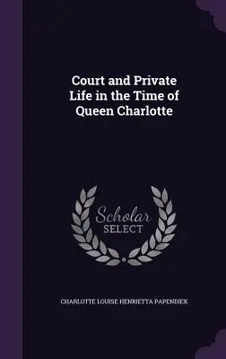 Corte y vida privada en tiempos de la reina Carlota - Court and Private Life in the Time of Queen Charlotte