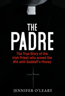 El Padre: La verdadera historia del sacerdote irlandés que armó al IRA con el dinero de Gadafi - The Padre: The True Story of the Irish Priest Who Armed the IRA with Gaddafi's Money