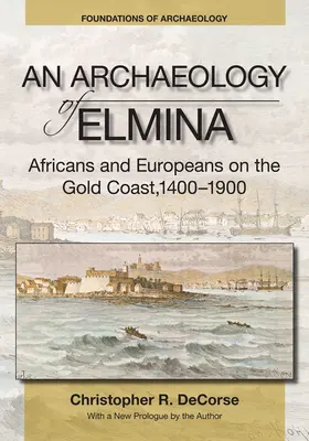 Arqueología de Elmina (Nueva edición) - Africanos y europeos en la Costa de Oro, 1400-1900 - Archaeology of Elmina (New edition) - Africans and Europeans on the Gold Coast, 1400-1900