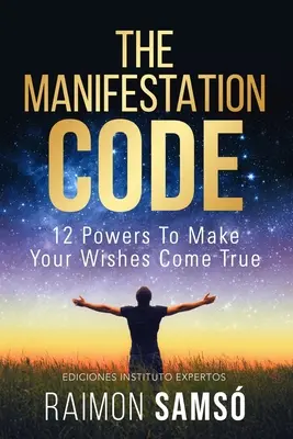 El Código de la Manifestación: 12 poderes para hacer realidad tus deseos - The Manifestation Code: 12 powers to make your wishes come true