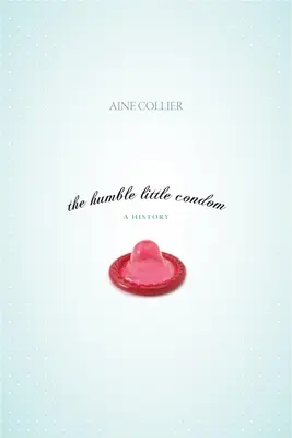 El humilde preservativo: Una historia - The Humble Little Condom: A History