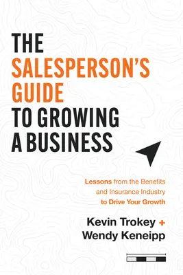 Guía del vendedor para hacer crecer un negocio: Lecciones del sector de las prestaciones y los seguros para impulsar su crecimiento - The Salesperson's Guide to Growing a Business: Lessons from the Benefits and Insurance Industry to Drive Your Growth