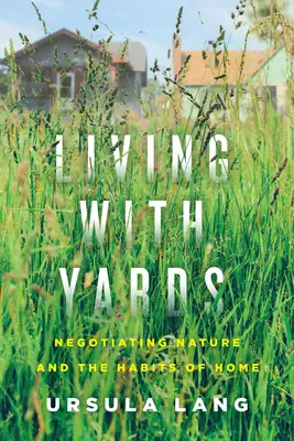 Vivir con patios: Negociar la naturaleza y los hábitos del hogar - Living with Yards: Negotiating Nature and the Habits of Home