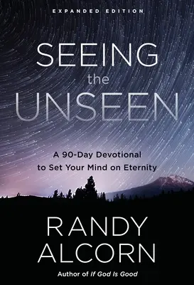 Ver lo invisible, edición ampliada: Un devocional de 90 días para poner tu mente en la eternidad - Seeing the Unseen, Expanded Edition: A 90-Day Devotional to Set Your Mind on Eternity