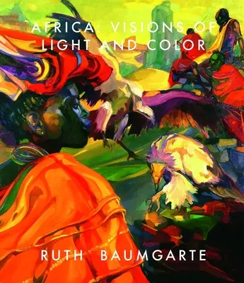 Ruth Baumgarte Africa: Visiones de luz y color - Ruth Baumgarte: Africa: Visions of Light and Color