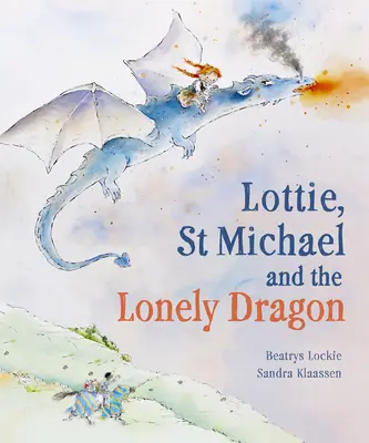 Lottie, San Miguel y el dragón solitario: Una historia sobre el valor - Lottie, St Michael and the Lonely Dragon: A Story about Courage