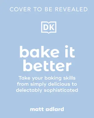Hornéalo mejor: 70 recetas espectaculares para mejorar tus habilidades culinarias - Bake It Better: 70 Show-Stopping Recipes to Level Up Your Baking Skills