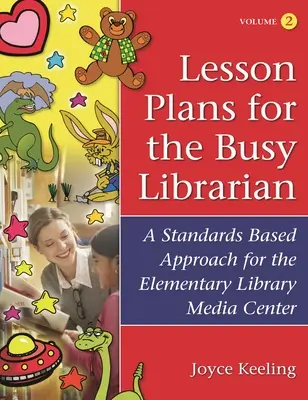 Planes de lecciones para el bibliotecario ocupado: Un enfoque basado en normas para el centro multimedia de la biblioteca de primaria, volumen 2 - Lesson Plans for the Busy Librarian: A Standards Based Approach for the Elementary Library Media Center, Volume 2