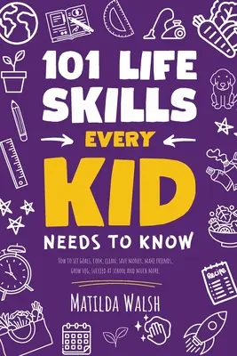 101 Life Skills Every Kid Needs to Know - Cómo establecer metas, cocinar, limpiar, ahorrar dinero, hacer amigos, cultivar vegetales, tener éxito en la escuela y mucho más. - 101 Life Skills Every Kid Needs to Know - How to set goals, cook, clean, save money, make friends, grow veg, succeed at school and much more.