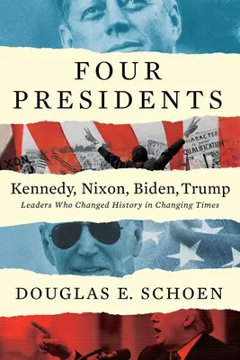 Cuatro Presidentes Kennedy, Nixon, Biden, Trump: Líderes que cambiaron la Historia en tiempos de cambio - Four Presidents Kennedy, Nixon, Biden, Trump: Leaders Who Changed History in Changing Times