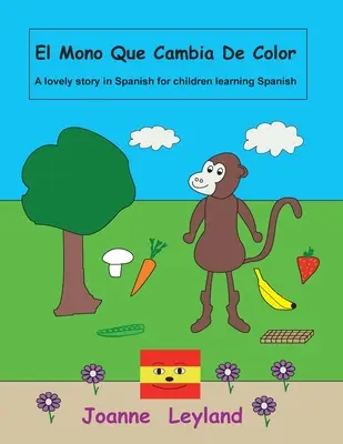 El Mono Que Cambia De Color: Un cuento encantador en español para niños que aprenden español - El Mono Que Cambia De Color: A lovely story in Spanish for children learning Spanish