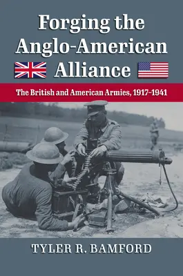 Forjando la alianza angloamericana: Los ejércitos británico y estadounidense, 1917-1941 - Forging the Anglo-American Alliance: The British and American Armies, 1917-1941