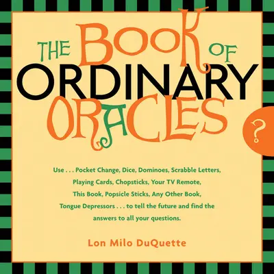 El Libro de los Oráculos Ordinarios: Utiliza calderilla, palitos de helado, el mando de la tele, este libro y mucho más para predecir el futuro y responder a tus preguntas. - The Book of Ordinary Oracles: Use Pocket Change, Popsicle Sticks, a TV Remote, This Book, and More to Predict the Furure and Answer Your Questions