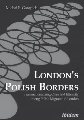 London's Polish Borders: Transnacionalización de la clase y la etnia entre los emigrantes polacos en Londres - London's Polish Borders: Transnationalizing Class and Ethnicity Among Polish Migrants in London