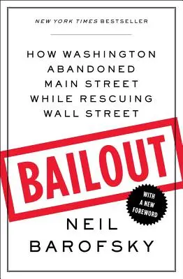 Bailout - Cómo Washington abandonó a Main Street mientras rescataba a Wall Street - Bailout - How Washington Abandoned Main Street While Rescuing Wall Street