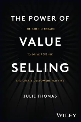 El poder de la venta de valor: El patrón oro para impulsar los ingresos y crear clientes para toda la vida - The Power of Value Selling: The Gold Standard to Drive Revenue and Create Customers for Life