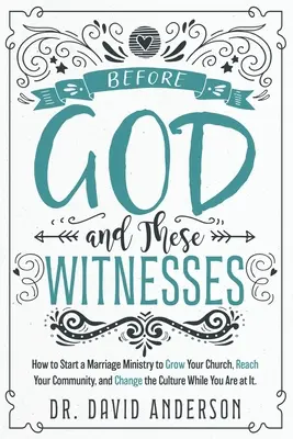 Ante Dios y estos testigos: Cómo iniciar un ministerio matrimonial para hacer crecer su iglesia, llegar a su comunidad y, de paso, cambiar la cultura. - Before God and These Witnesses: How to Start a Marriage Ministry to Grow Your Church, Reach Your Community, and Change the Culture While You Are at It