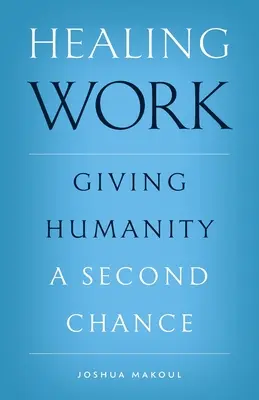 Healing Work: Dar una segunda oportunidad a la humanidad - Healing Work: Giving Humanity a Second Chance