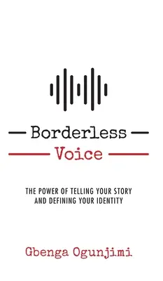 Voz sin fronteras: El poder de contar tu historia y definir tu identidad - Borderless Voice: The Power of Telling Your Story and Defining Your Identity