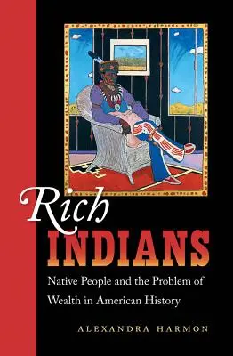 Indios ricos: Los nativos y el problema de la riqueza en la historia de Estados Unidos - Rich Indians: Native People and the Problem of Wealth in American History