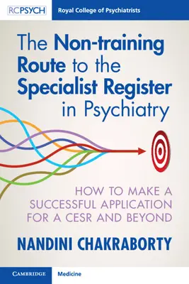 La vía no formativa hacia el Registro de Especialistas en Psiquiatría: cómo presentar una solicitud para un Cesr y más allá con éxito - The Non-Training Route to the Specialist Register in Psychiatry: How to Make a Successful Application for a Cesr and Beyond