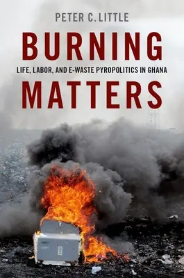 Quemar importa: vida, trabajo y piropolítica de los residuos electrónicos en Ghana - Burning Matters - Life, Labor, and E-Waste Pyropolitics in Ghana