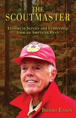 El jefe scout: Lecciones de servicio y liderazgo de un héroe americano - The Scoutmaster: Lessons in Service and Leadership from an American Hero