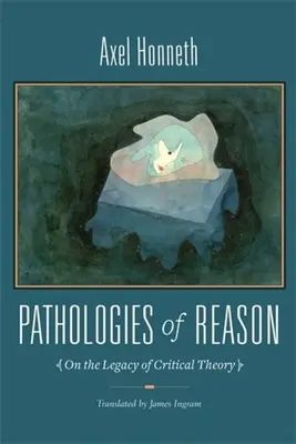 Patologías de la razón: Sobre el legado de la teoría crítica - Pathologies of Reason: On the Legacy of Critical Theory