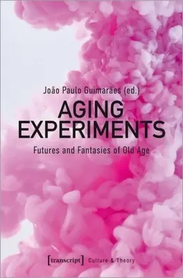 Experimentos de Envejecimiento: Futuros y Fantasías de la Vejez - Aging Experiments: Futures and Fantasies of Old Age