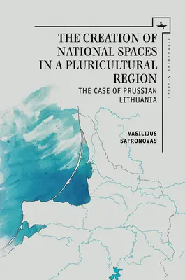 La creación de espacios nacionales en una región pluricultural: El caso de la Lituania prusiana - The Creation of National Spaces in a Pluricultural Region: The Case of Prussian Lithuania
