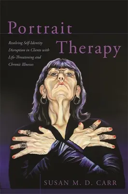 Terapia del retrato: Resolución de la alteración de la identidad propia en pacientes con enfermedades crónicas y potencialmente mortales - Portrait Therapy: Resolving Self-Identity Disruption in Clients with Life-Threatening and Chronic Illnesses
