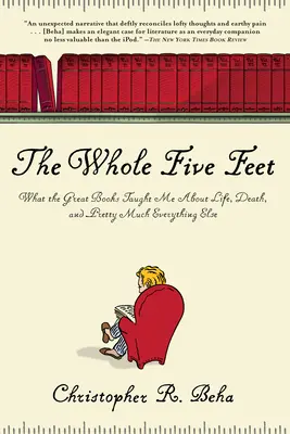 Los cinco pies enteros: Lo que los grandes libros me enseñaron sobre la vida, la muerte y casi todo lo demás - The Whole Five Feet: What the Great Books Taught Me about Life, Death, and Pretty Much Everthing Else