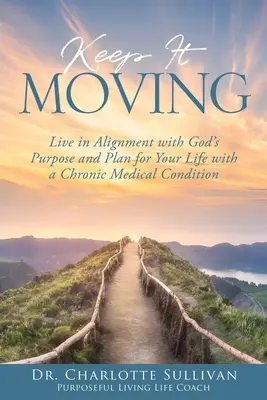 Manténgase en movimiento: Vivir en consonancia con el propósito y el plan de Dios para su vida con una enfermedad crónica - Keep It Moving: Live in Alignment with God's Purpose and Plan for Your Life with a Chronic Medical Condition