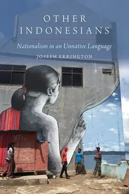 Otros indonesios - Nacionalismo en una lengua no nativa (Errington Joseph (Profesor de Antropología Profesor de Antropología Universidad de Yale)) - Other Indonesians - Nationalism in an Unnative Language (Errington Joseph (Professor of Anthropology Professor of Anthropology Yale University))