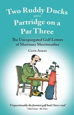 Dos patos colorados y una perdiz en un par tres - Las cartas de golf sin expurgar de Mortimer Merriweather - Two Ruddy Ducks and a Partridge on a Par Three - The Unexpurgated Golf Letters of Mortimer Merriweather