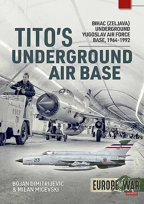 La base aérea subterránea de Tito: Base aérea subterránea yugoslava de Bihac (Zeljava), 1964-1992 - Tito's Underground Air Base: Bihac (Zeljava) Underground Yugoslav Air Force Base, 1964-1992