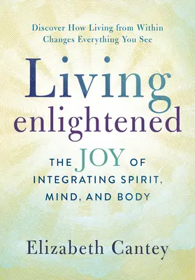 Vivir iluminado: El placer de integrar espíritu, mente y cuerpo - Living Enlightened: The Joy of Integrating Spirit, Mind, and Body