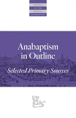 El anabaptismo a grandes rasgos: Fuentes primarias seleccionadas - Anabaptism in Outline: Selected Primary Sources
