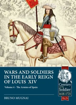 Guerras y soldados en los albores del reinado de Luis XIV: Volumen 4 - Los ejércitos de España y Portugal, 1660-1687 - Wars and Soldiers in the Early Reign of Louis XIV: Volume 4 - The Armies of Spain and Portugal, 1660-1687