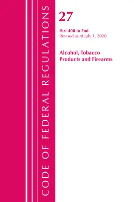 Code of Federal Regulations, Title 27 Alcohol Tobacco Products and Firearms 400-End, Revisado a partir del 1 de abril de 2020 - Code of Federal Regulations, Title 27 Alcohol Tobacco Products and Firearms 400-End, Revised as of April 1, 2020