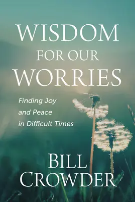 Sabiduría para nuestras preocupaciones: Encontrar la alegría y la paz en tiempos difíciles - Wisdom for Our Worries: Finding Joy and Peace in Difficult Times